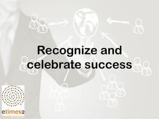 Recognize and
celebrate success
 