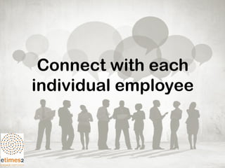 Connect with each
individual employee
 