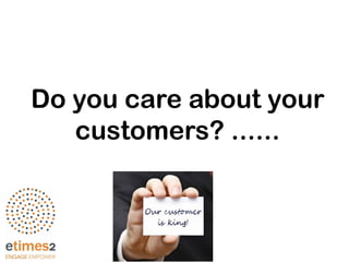 Do you care about your
customers? ......
 