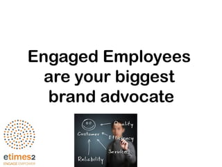 Engaged Employees
are your biggest
brand advocate
 