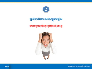 www.mrts-consulting.com
2
បុរគលិកកាន់ដតមានការេិបាកកនុងការហ្វើការ
ហៅហេលេាយាមបាំហេញចិតតអ្តិថិជនដែលមិនលអ
 