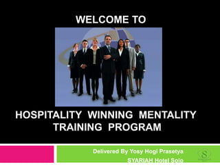 HOSPITALITY WINNING MENTALITY
TRAINING PROGRAM
Delivered By Yosy Hogi Prasetya
SYARIAH Hotel Solo
WELCOME TO
 
