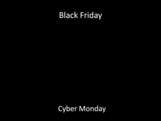 Black Friday
Cyber Monday
 