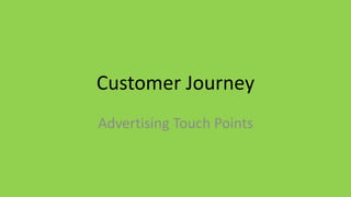 Customer Journey
Advertising Touch Points
 