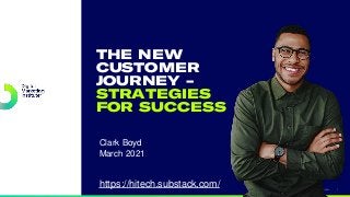 digitalmarketinginstitute.com 1
THE NEW
CUSTOMER
JOURNEY -
STRATEGIES
FOR SUCCESS
Clark Boyd
March 2021
https://hitech.substack.com/
 