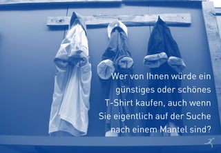 10
Wer von Ihnen würde ein
günstiges oder schönes
T-Shirt kaufen, auch wenn
Sie eigentlich auf der Suche
nach einem Mantel sind?
 