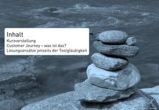 2
Inhalt
Inhalt
Kurzvorstellung
Customer Journey – was ist das?
Lösungsansätze jenseits der Toolgläubigkeit
L_Kaufmann_J / pixelio.de
 