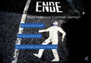 23
Wann endet eine Customer Journey?
Mit jedem Budget-Meeting im Marketing?
Mit dem letzten Kauf?
Mit dem ersten Kauf?
 