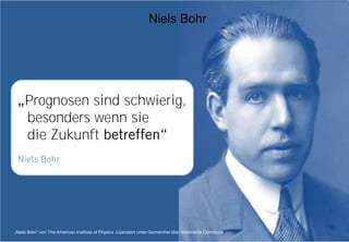 45
Prognosen sind schwierig,
besonders wenn sie
die Zukunft
Niels Bohr
Niels Bohr
„Niels Bohr“ von The American Institute of Physics ,Lizenziert unter Gemeinfrei über Wikimedia Commons
 