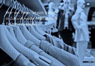 9
Wer von Ihnen ist sich sicher,
in Zukunft weder Mäntel noch
T-Shirts zu kaufen?
 