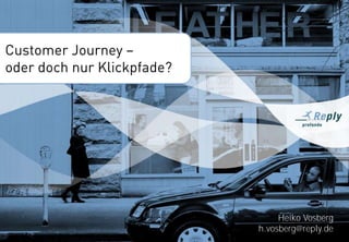 1
Heiko Vosberg
h.vosberg@reply.de
Customer Journey –
oder doch nur Klickpfade?
 