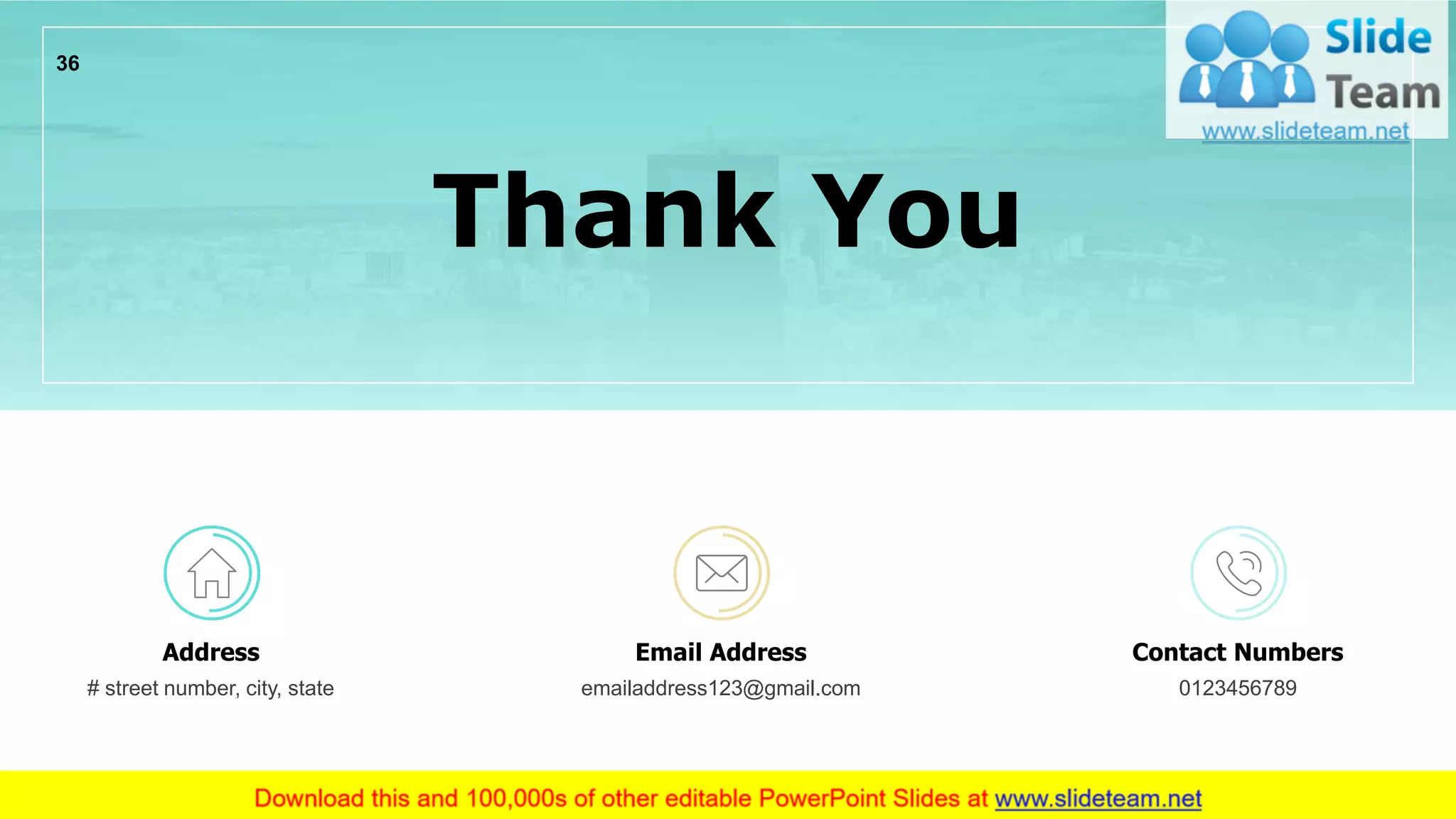 Thank You
Address
# street number, city, state
Email Address
emailaddress123@gmail.com
Contact Numbers
0123456789
36
 