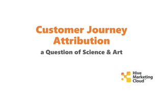 Customer Journey
Attribution
a Question of Science & Art
 