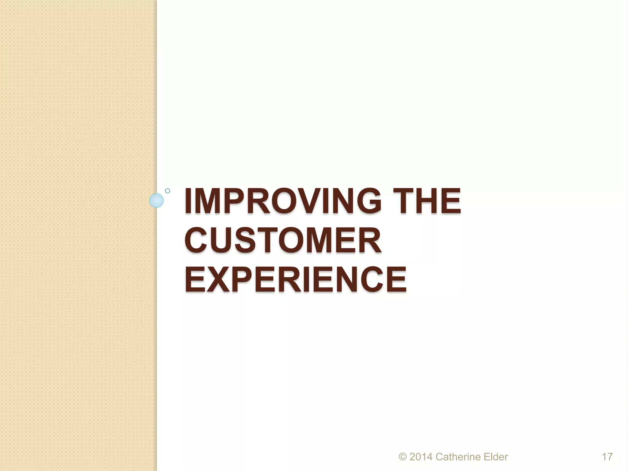 IMPROVING THE
CUSTOMER
EXPERIENCE
© 2014 Catherine Elder 17
 