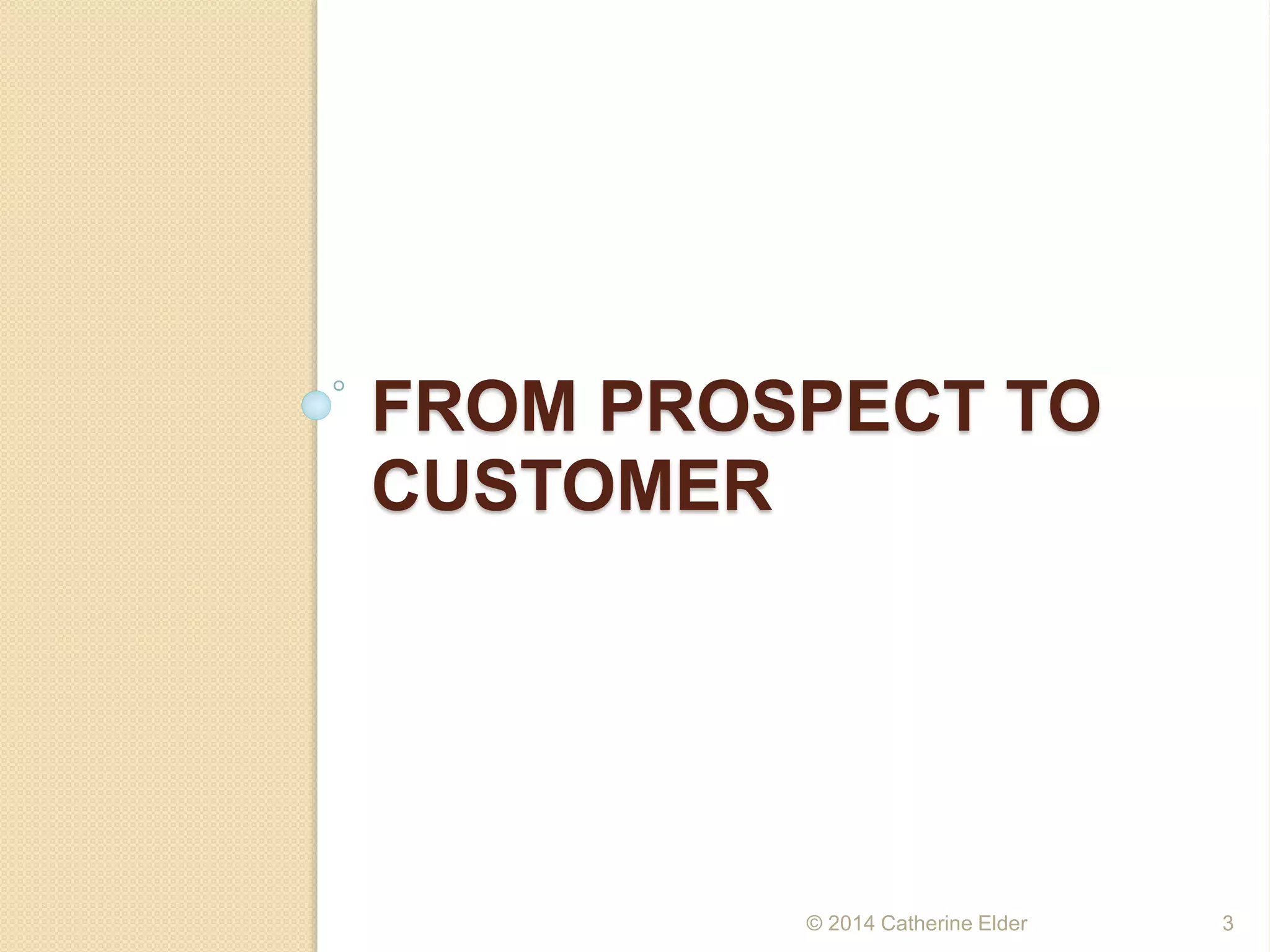 FROM PROSPECT TO
CUSTOMER
© 2014 Catherine Elder 3
 