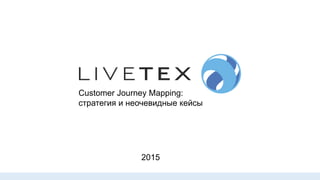 Customer Journey Mapping:
стратегия и неочевидные кейсы
2015
 