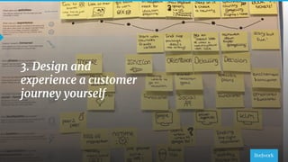 36
3. Design and
experience a customer
journey yourself
 