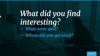 52
What did you ﬁnd
interesting?
• What went well?
• Where did you get stuck?
 