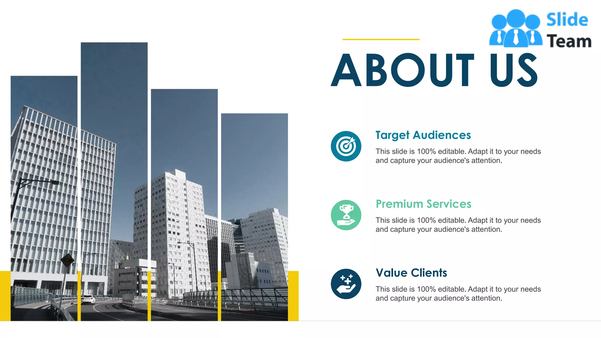 ABOUT US
This slide is 100% editable. Adapt it to your needs
and capture your audience's attention.
Target Audiences
This slide is 100% editable. Adapt it to your needs
and capture your audience's attention.
Premium Services
This slide is 100% editable. Adapt it to your needs
and capture your audience's attention.
Value Clients
19
 