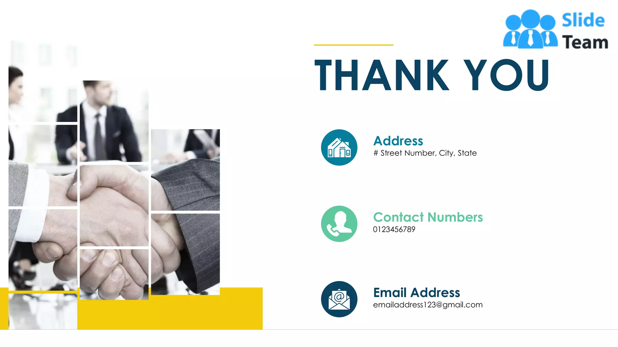 THANK YOU
Contact Numbers
0123456789
Address
# Street Number, City, State
Email Address
emailaddress123@gmail.com
22
 