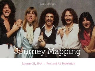 ISITE Design

Journey Mapping
January 23, 2014 :: Portland Ad Federation

 