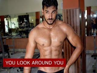 https://pixabay.com/en/abs-six-pack-chest-six-fit-2746478/
YOU LOOK AROUND YOU
 
