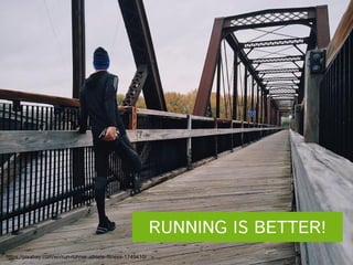 https://pixabay.com/en/run-runner-athlete-fitness-1749410/
RUNNING IS BETTER!
 
