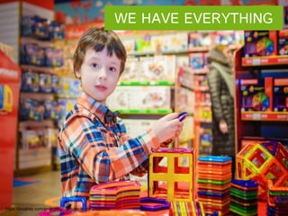 https://pixabay.com/en/toys-shop-sale-stock-2938508/
WE HAVE EVERYTHING
 