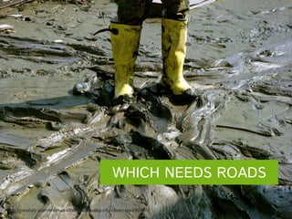https://pixabay.com/en/mud-street-sidewalks-city-clean-up-616481/
WHICH NEEDS ROADS
 