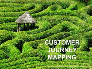 CUSTOMER
JOURNEY
MAPPING
https://pixabay.com/en/maze-labyrinth-glendurgan-garden-511153/
 