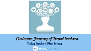 Customer Journey of Travel bookers
Feeding Impulse in Hotel booking
 