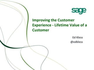 Improving the Customer
Experience - Lifetime Value of a
Customer
Ed Kless
@edkless
 