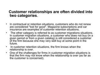 CUSTOMER RELATIONSHIPS
• Reduce rates of customer defection – deliver
personalized service
• Increase longevity of relatio...