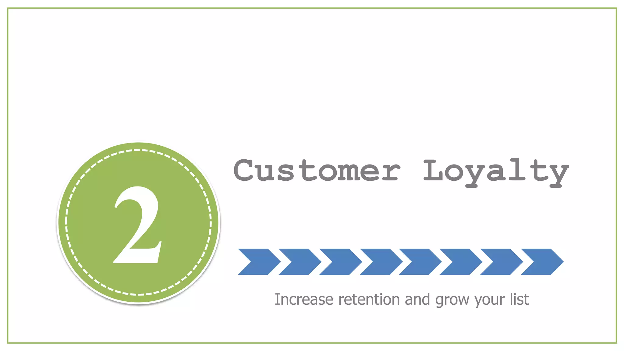 Customer Loyalty
Increase retention and grow your list
2
 