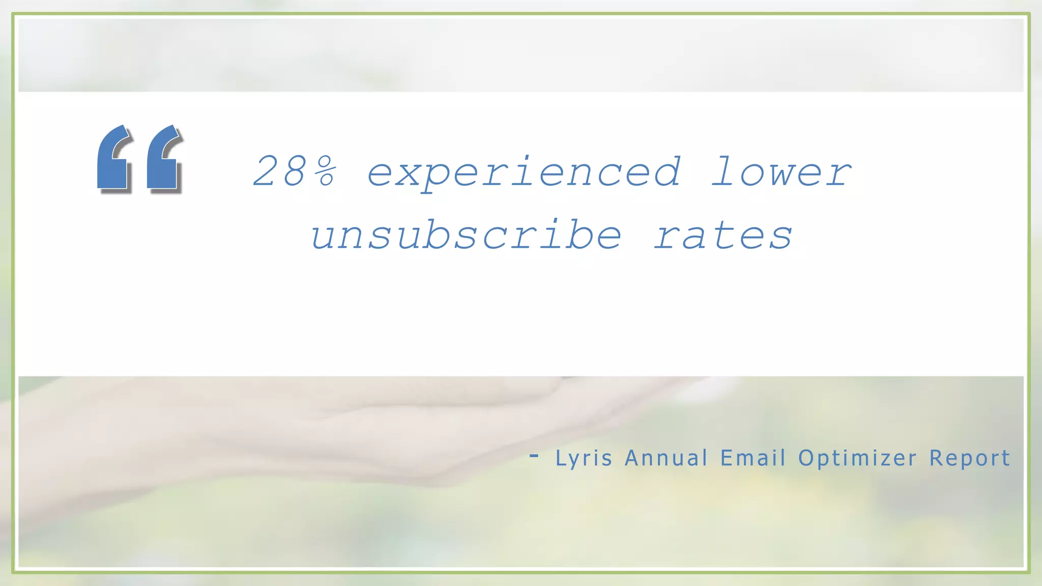 - Lyris Annua l E ma il Opt imize r Re po rt
28% experienced lower
unsubscribe rates
 