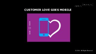 © 2014. All Rights Reserved.
CUSTOMER LOVE GOES MOBILE
 