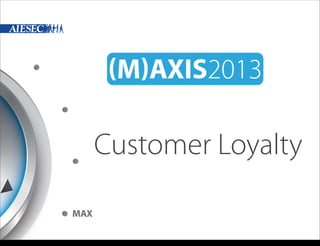 Customer Loyalty
MAX
Wednesday, 6 November 13

 