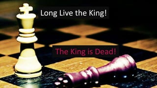 The King is Dead!
Long Live the King!
 
