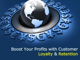 Boost Your Profits with Customer
Loyalty & Retention
 