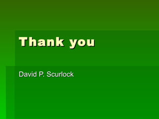 T hank you

David P. Scurlock
 