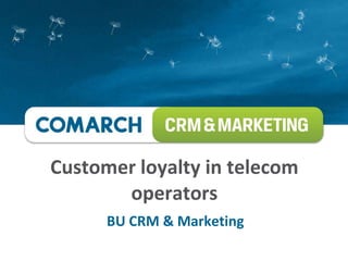 Customer loyalty in telecom
       operators
      BU CRM & Marketing
 