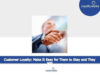 TITLE GOES HERE
Subtitle Here
Customer Loyalty: Make It Easy for Them to Stay and They
Will
 