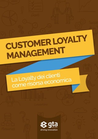 1
2
3
4
5a
5b
CUSTOMERLOYALTY
MANAGEMENT
 
La Loyaltydei clienti
come risorsa economica
driving innovation
 