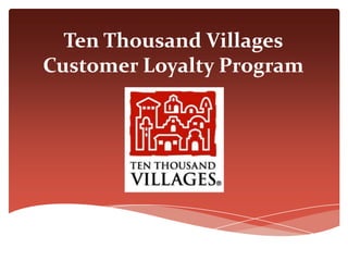 Ten Thousand Villages
Customer Loyalty Program
 