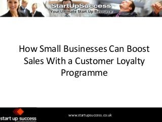 How Small Businesses Can Boost
Sales With a Customer Loyalty
Programme

www.startupsuccess.co.uk

 
