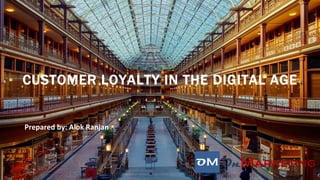CUSTOMER LOYALTY IN THE DIGITAL AGE
Prepared	by:	Alok	Ranjan	
 