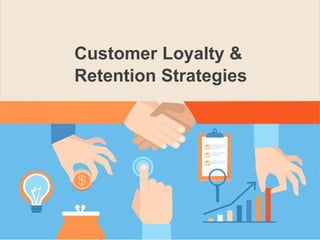 Customer Loyalty &
Retention Strategies
 