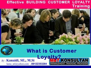 Chapter 7 Motivation:  Need Theories By  :   Kanaidi, SE., M.Si  kana_ati@yahoo.com  .. 08122353284 What is Customer Loyalty? Effective  BUILDING  CUSTOMER  LOYALTY Training 