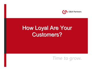 How Loyal Are Your
   Customers?
 