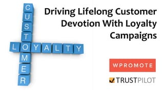 Driving Lifelong Customer
Devotion With Loyalty
Campaigns
 